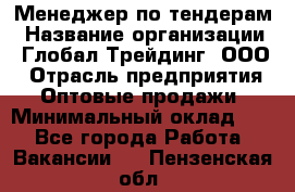 Менеджер по тендерам › Название организации ­ Глобал Трейдинг, ООО › Отрасль предприятия ­ Оптовые продажи › Минимальный оклад ­ 1 - Все города Работа » Вакансии   . Пензенская обл.